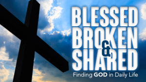 Blessed Broken & Shared, Finding God in Daily life