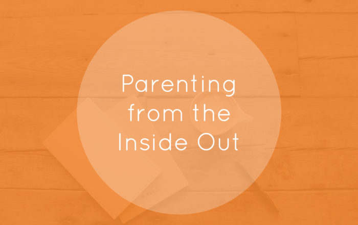 Parenting from the Inside Out