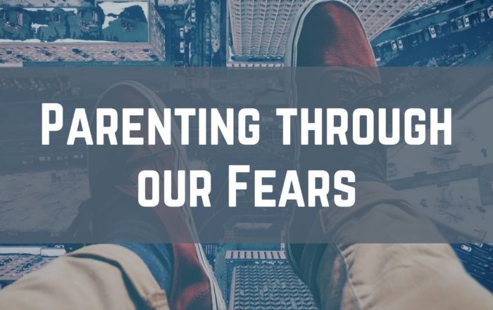 Parenting through Our Fears